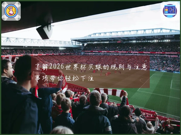 了解2026世界杯买球的规则与注意事项带你轻松下注